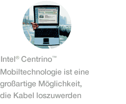 Ein Notebook mit Intel® Centrino™ Mobiltechnologie ist eine großartige Möglichkeit, die Kabel loszuwerden